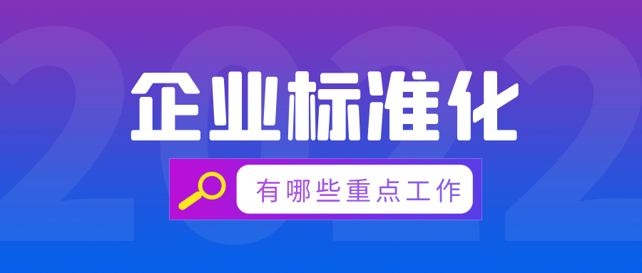 2022年企业标准化有哪些重点工作？  