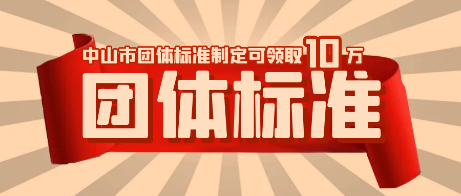 中山市团体标准制定可领取补贴10万元，快来看看吧！